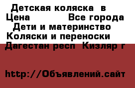 Детская коляска 3в1. › Цена ­ 6 500 - Все города Дети и материнство » Коляски и переноски   . Дагестан респ.,Кизляр г.